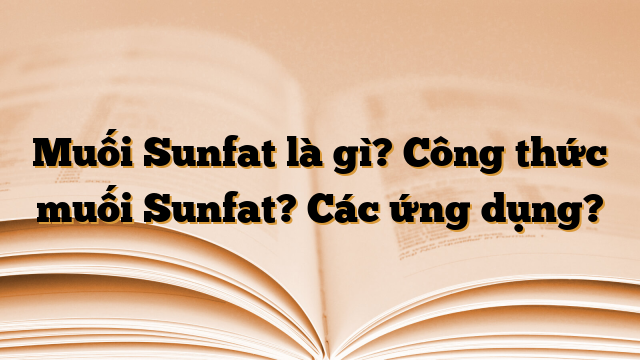 Muối Sunfat là gì? Công thức muối Sunfat? Các ứng dụng?