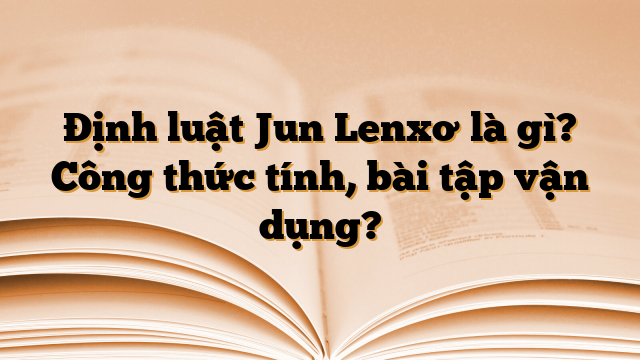 Định luật Jun Lenxơ là gì? Công thức tính, bài tập vận dụng?